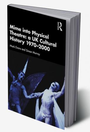 Mime into Physical Theatre: A UK Cultural History 1970–2000