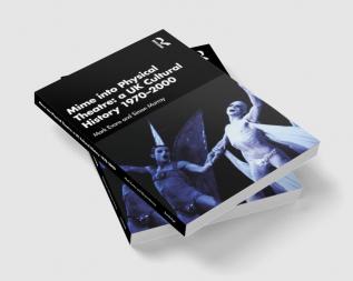 Mime into Physical Theatre: A UK Cultural History 1970–2000