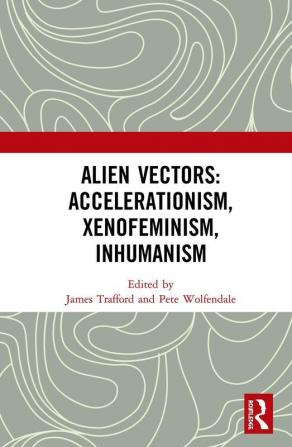 Alien Vectors: Accelerationism Xenofeminism Inhumanism