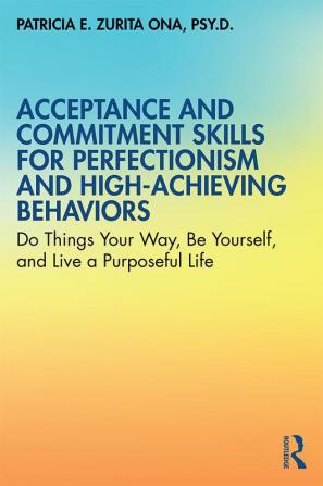 Acceptance and Commitment Skills for Perfectionism and High-Achieving Behaviors