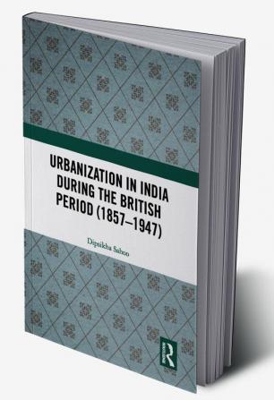 Urbanization in India During the British Period (1857–1947)