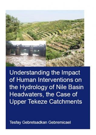 Understanding the Impact of Human Interventions on the Hydrology of Nile Basin Headwaters the Case of Upper Tekeze Catchments