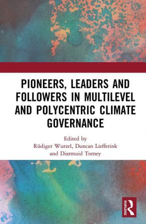 Pioneers Leaders and Followers in Multilevel and Polycentric Climate Governance