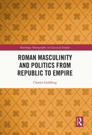 Roman Masculinity and Politics from Republic to Empire