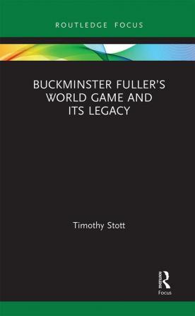 Buckminster Fuller’s World Game and Its Legacy