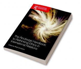 Routledge Handbook to Rethinking Ethics in International Relations