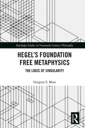 Hegel’s Foundation Free Metaphysics