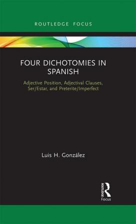 Four Dichotomies in Spanish: Adjective Position Adjectival Clauses Ser/Estar and Preterite/Imperfect