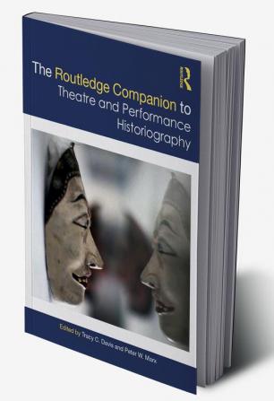 Routledge Companion to Theatre and Performance Historiography