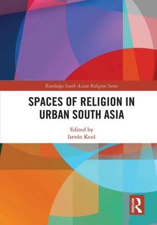 Spaces of Religion in Urban South Asia