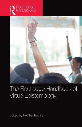 Routledge Handbook of Virtue Epistemology