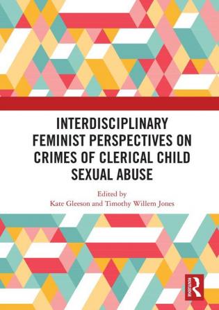 Interdisciplinary Feminist Perspectives on Crimes of Clerical Child Sexual Abuse