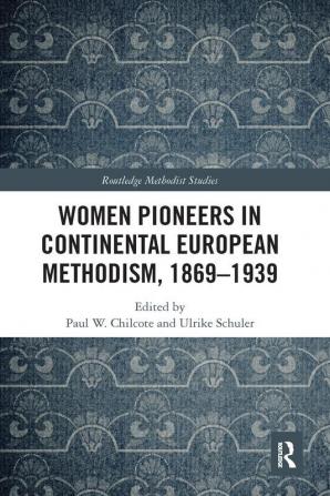 Women Pioneers in Continental European Methodism 1869-1939