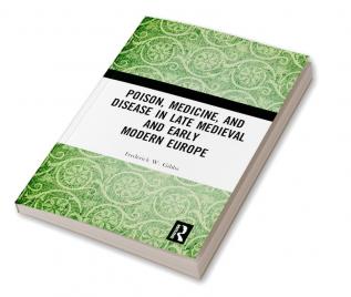 Poison Medicine and Disease in Late Medieval and Early Modern Europe