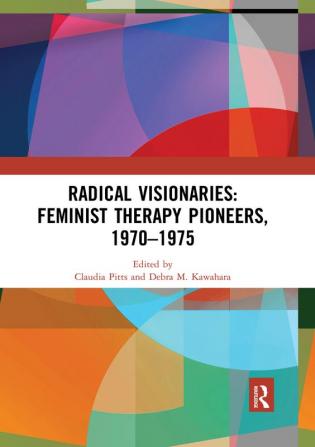 Radical Visionaries: Feminist Therapy Pioneers 1970-1975