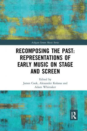 Recomposing the Past: Representations of Early Music on Stage and Screen