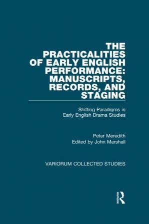 Practicalities of Early English Performance: Manuscripts Records and Staging