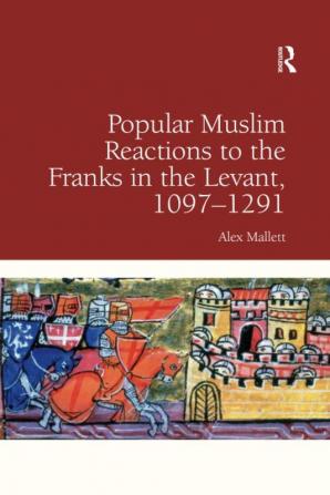 Popular Muslim Reactions to the Franks in the Levant 1097–1291