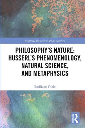 Philosophy's Nature: Husserl's Phenomenology Natural Science and Metaphysics