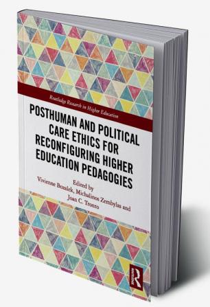 Posthuman and Political Care Ethics for Reconfiguring Higher Education Pedagogies