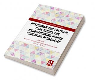 Posthuman and Political Care Ethics for Reconfiguring Higher Education Pedagogies