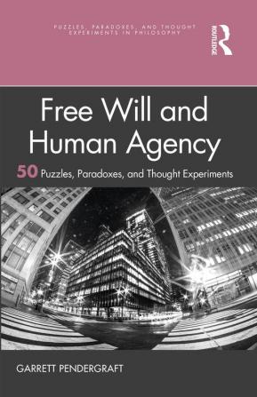 Free Will and Human Agency: 50 Puzzles Paradoxes and Thought Experiments