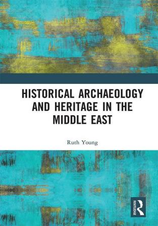 Historical Archaeology and Heritage in the Middle East