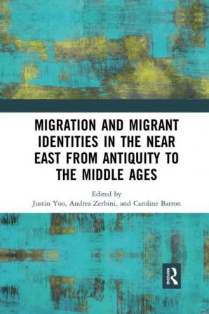 Migration and Migrant Identities in the Near East from Antiquity to the Middle Ages