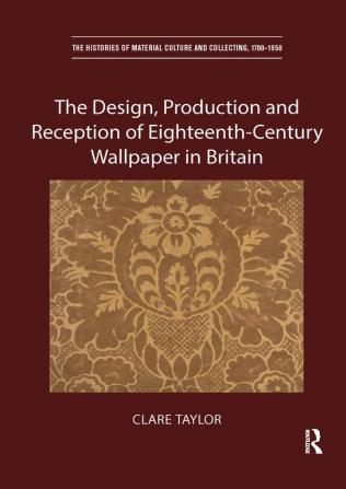 Design Production and Reception of Eighteenth-Century Wallpaper in Britain