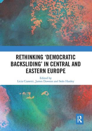 Rethinking 'Democratic Backsliding' in Central and Eastern Europe