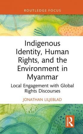 Indigenous Identity Human Rights and the Environment in Myanmar