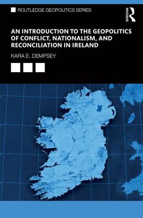 Introduction to the Geopolitics of Conflict Nationalism and Reconciliation in Ireland