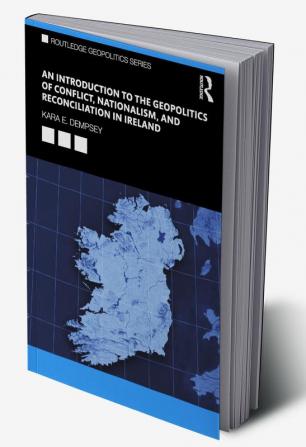 Introduction to the Geopolitics of Conflict Nationalism and Reconciliation in Ireland