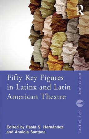 Fifty Key Figures in LatinX and Latin American Theatre