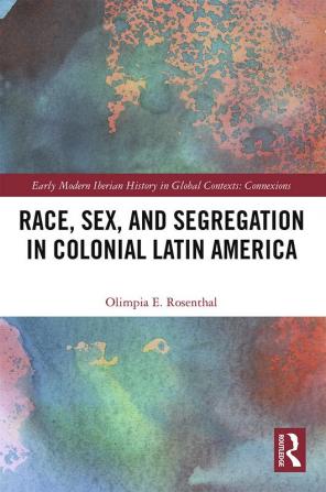 Race Sex and Segregation in Colonial Latin America