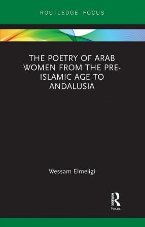 Poetry of Arab Women from the Pre-Islamic Age to Andalusia