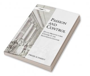 Passion and Control: Dutch Architectural Culture of the Eighteenth Century