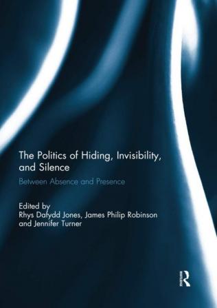 Politics of Hiding Invisibility and Silence