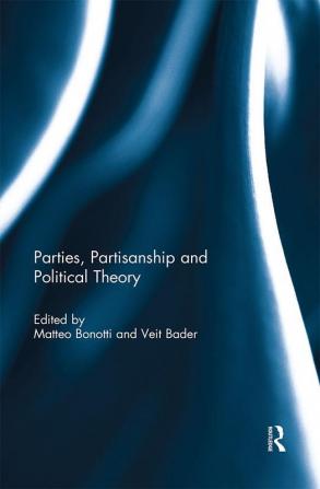 Parties Partisanship and Political Theory