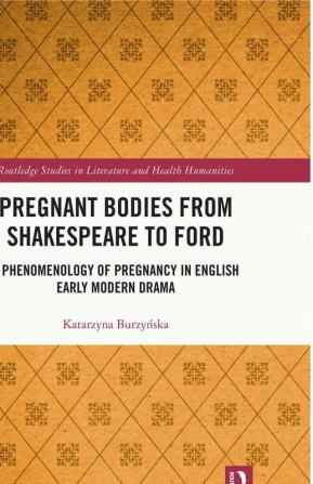 Pregnant Bodies from Shakespeare to Ford