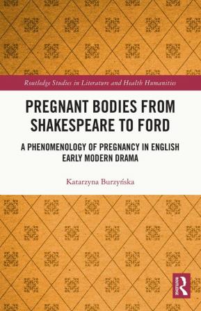 Pregnant Bodies from Shakespeare to Ford