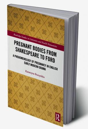 Pregnant Bodies from Shakespeare to Ford