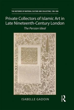 Private Collectors of Islamic Art in Late Nineteenth-Century London