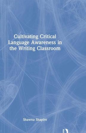 Cultivating Critical Language Awareness in the Writing Classroom