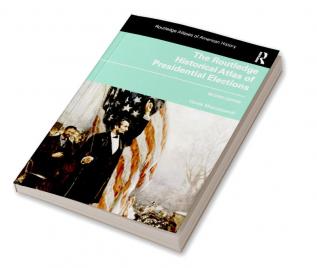 Routledge Historical Atlas of Presidential Elections