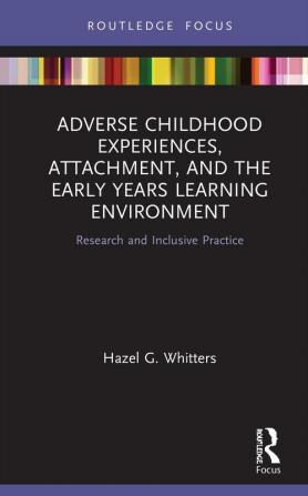 Adverse Childhood Experiences Attachment and the Early Years Learning Environment