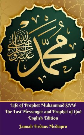 Life of Prophet Muhammad SAW The Last Messenger and Prophet of God English Edition