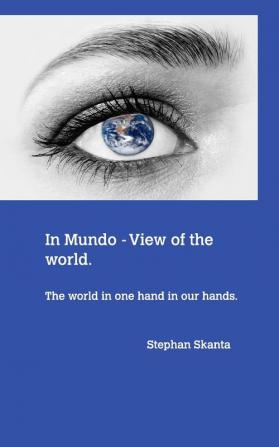 In Mundo - A view of the world.: The world in one hand - in our hands.
