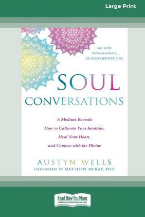 Soul Conversations: A Medium Reveals How to Cultivate Your Intuition Heal Your Heart and Connect with the Divine (16pt Large Print Edition)