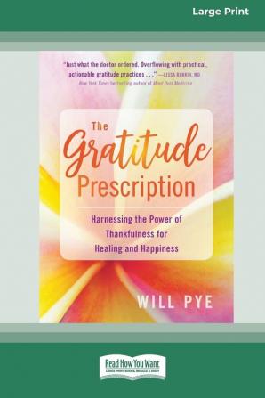 The Gratitude Prescription: Harnessing the Power of Thankfulness for Healing and Happiness (16pt Large Print Edition)